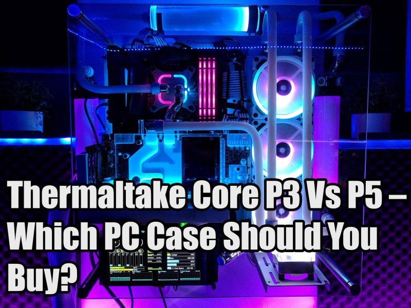 Thermaltake Core P3 Vs P5 – Which PC Case Should You Buy?