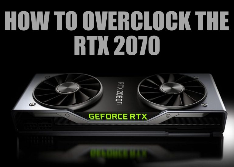 How To Overclock The RTX 2070 Graphics Card