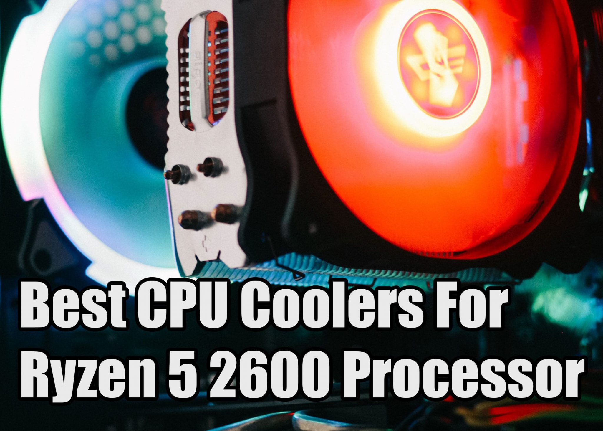 Best CPU Coolers For Ryzen 5 2600 AIO & Air (2023)