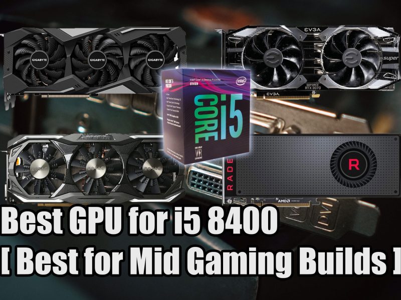 Best GPU for i5 8400 – [Best for Mid Gaming Builds]