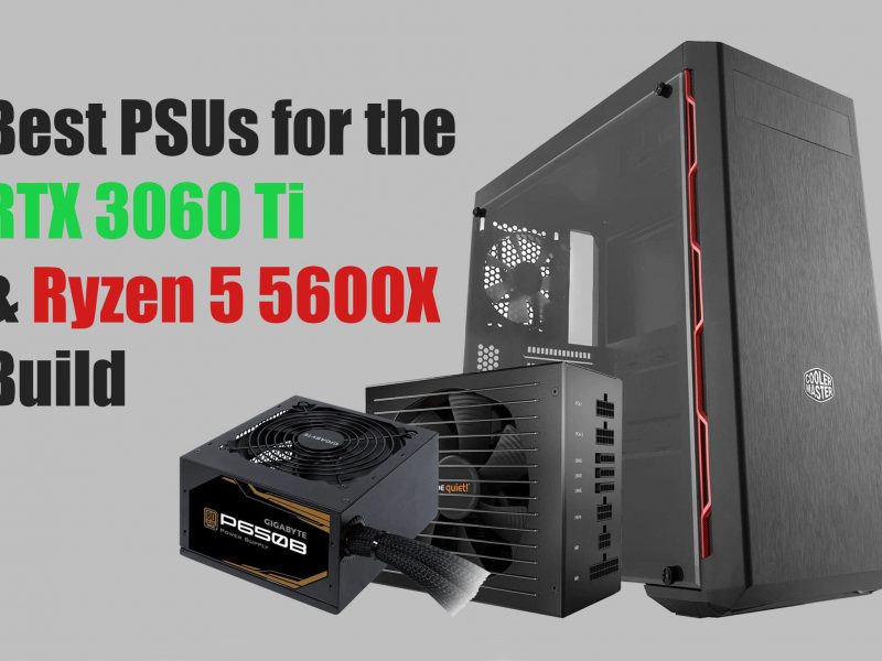 Best PSUs for the Nvidia GeForce RTX 3060 Ti and AMD Ryzen 5 5600X Build