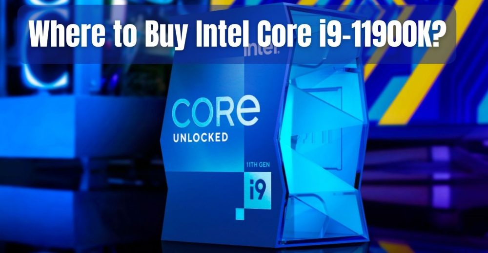 Where To Buy Intel Core i9-11900K