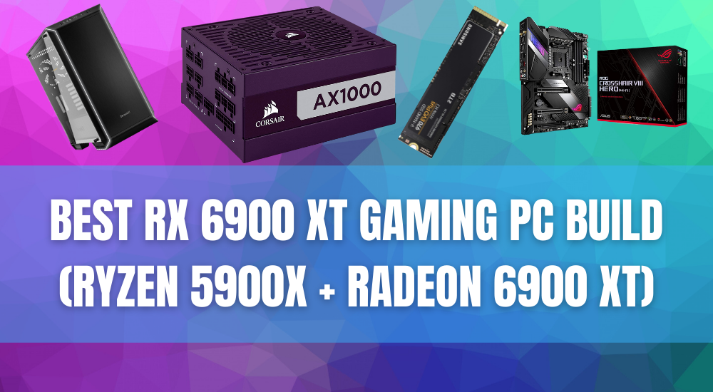 Best RX 6900 XT Gaming PC Build (Ryzen 5900X + Radeon 6900 XT)