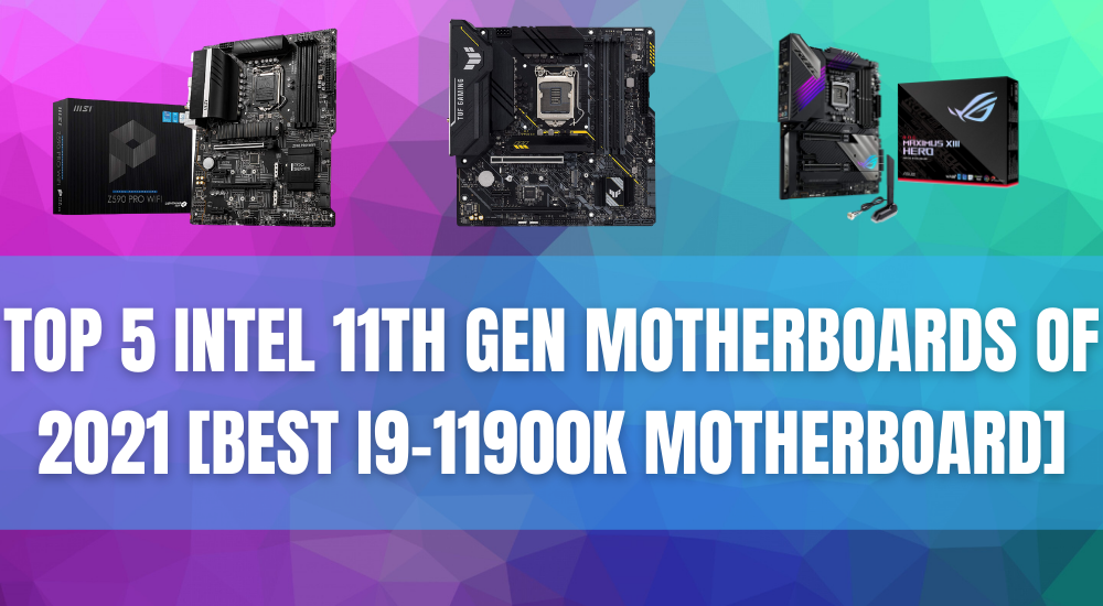 Top 5 Intel 11th Gen Motherboards Of 2021 [best I9 11900k Motherboard]
