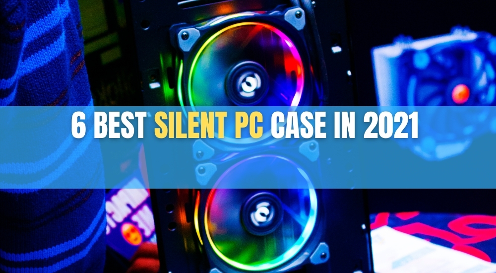 6 Best Silent Pc Case In 2021