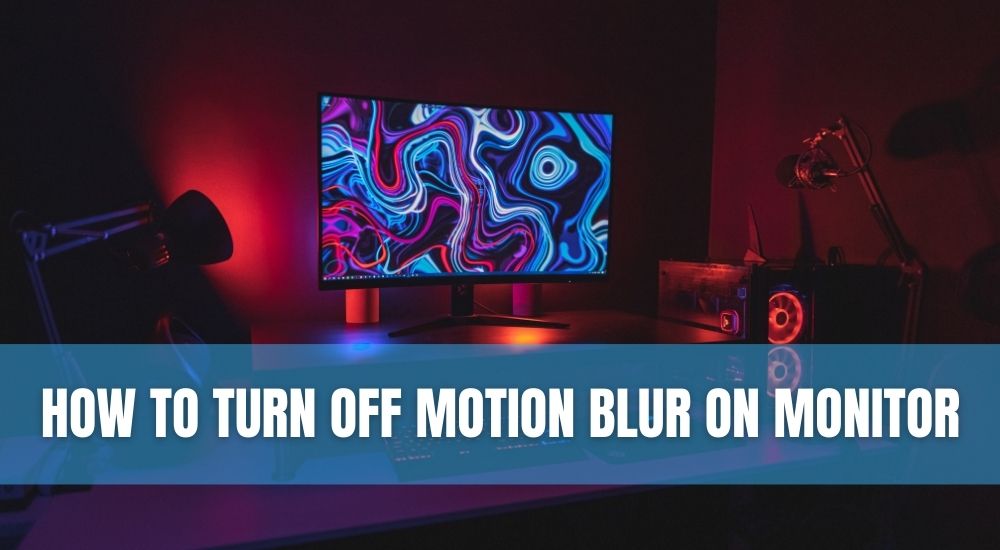 How To Turn Off Motion Blur On Monitor Technoburst