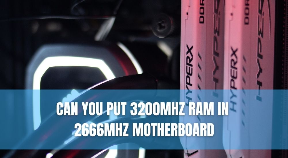 Can You Put 3200mhz Ram In 2666mhz Motherboard
