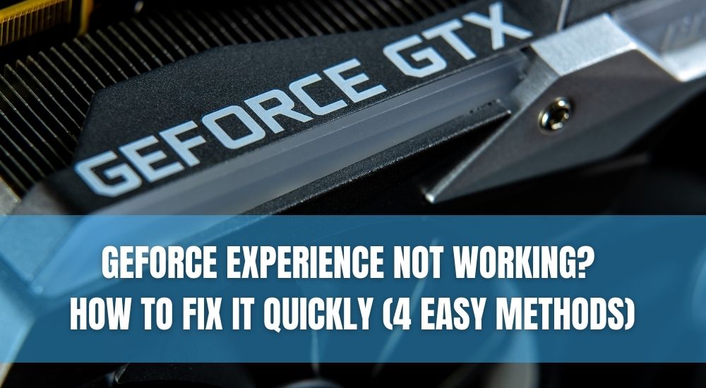 GeForce Experience Not Working? How to Fix it Quickly (4 Easy Methods)